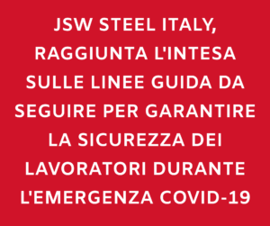 JSW STEEL ITALY, FIOM-FIM-UILM: “RAGGIUNTA L’INTESA SULLE LINEE GUIDA PER GARANTIRE LA SICUREZZA DEI LAVORATORI DURANTE L’EMERGENZA COVID-19”