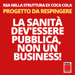 RSA NELLA STRUTTURA EX COCA COLA, CAVALLINI (CGIL): “PROGETTO DA RESPINGERE. LA SANITA’ DEV’ESSERE PUBBLICA, NON UN BUSINESS”