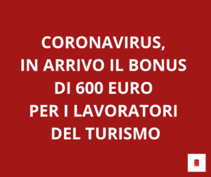 CORONAVIRUS, IN ARRIVO IL BONUS DA 600 EURO PER I LAVORATORI DEL TURISMO: CONTATTACI PER SAPERE COME FARE A RICEVERLO!